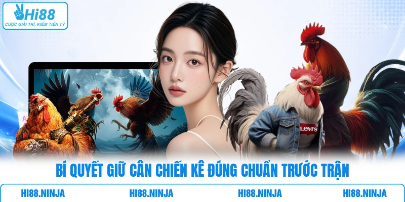 Bí quyết giữ cân chiến kê đúng chuẩn trước trận