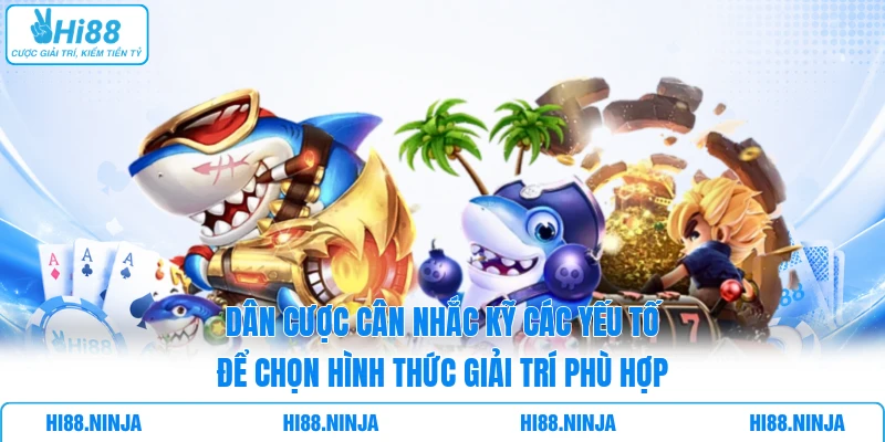  Dân cược cân nhắc kỹ các yếu tố để chọn hình thức giải trí phù hợp 